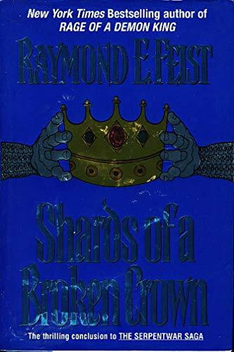 Shards of a Broken Crown: Volume IV of the Serpentwar Saga (Serpentwar Saga/Raymond E. Feist, Vol 4)