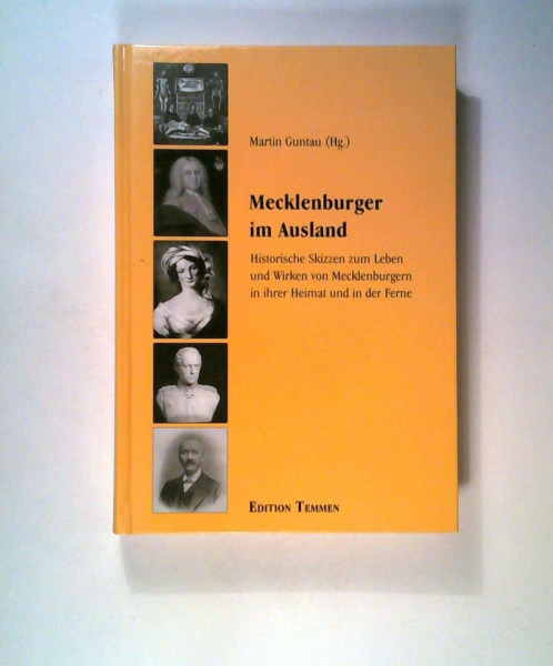 Mecklenburger im Ausland: Historische Skizzen zum Leben und Wirken von Mecklenburgern in ihrer Heimat und in der Ferne