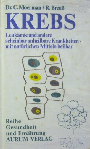 Krebs. Leukämie und andere scheinbar unheilbare Krankheiten mit natürlichen Mitteln heilbar - Ratschläge zur Vorbeugung und Behandlung