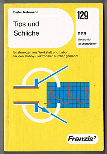 Tips und Schliche. Erfahrungen aus Werkstatt und Labor, für den Hobby-Elektroniker nutzbar gemacht.