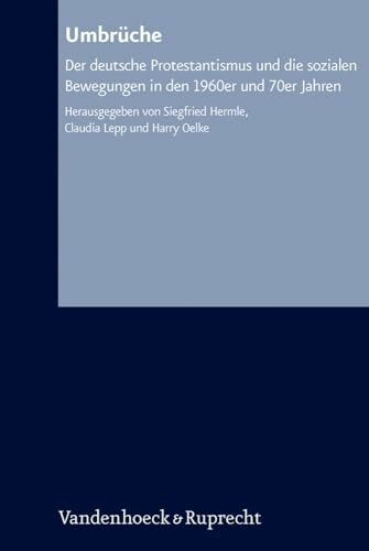 Umbrüche (Arbeiten Zur Kirchlichen Zeitgeschichte - Reihe B): Der deutsche Protestantismus und die sozialen Bewegungen in den 1960er und 70er Jahren ... Reihe B: Darstellungen, Band 47)