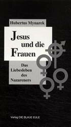 Jesus und die Frauen: Das Liebesleben des Nazareners