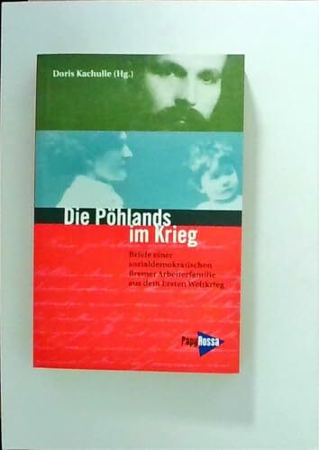 Die Pöhlands im Krieg: Briefe einer sozialdemokratischen Arbeiterfamilie aus dem Ersten Weltkrieg: Briefe einer sozialdemokratischen Bremer ... u. Jörg Wollenberg (Neue Kleine Bibliothek)