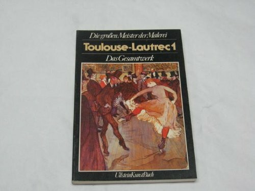 Toulouse- Lautrec I. Das Gesamtwerk.