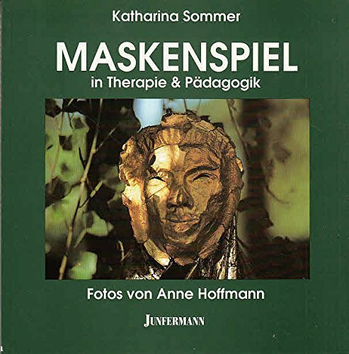 Maskenspiel in Therapie und Pädagogik: Grundformen der Theatertherapie. Gesichter der Frauen. Ein Frauenseminar