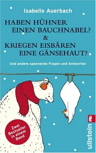 Haben Hühner einen Bauchnabel? & Kriegen Eisbären eine Gänsehaut?: Und andere spannende Fragen und Antworten - Zwei Bestseller in einem Band