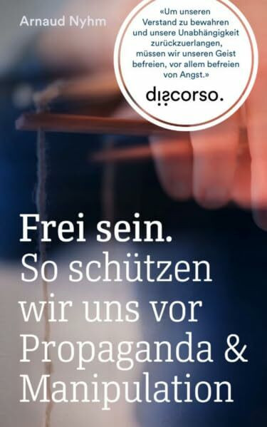 Frei sein.: So schützen wir uns vor Propaganda und Manipulation