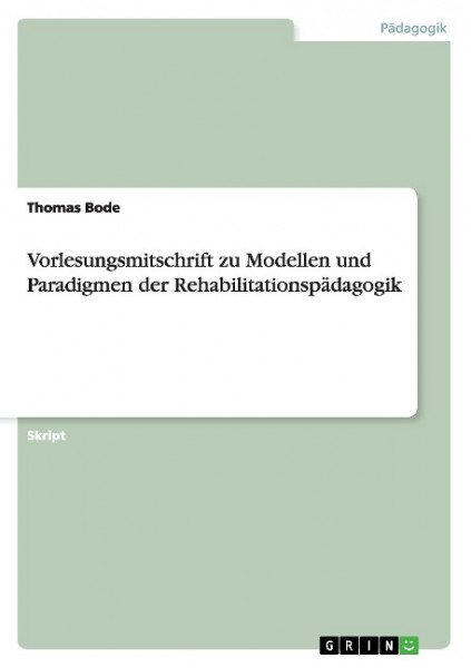 Vorlesungsmitschrift zu Modellen und Paradigmen der Rehabilitationspädagogik