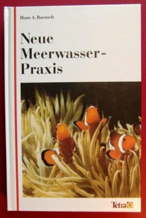 Neue Meerwasser - Praxis. Die beliebtesten tropischen Meeresfische und wirbellosen Tiere