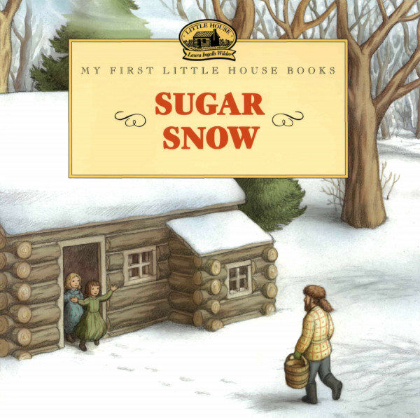 Sugar Snow: A Classic Little House Story About Laura's Maple Syrup Adventure for Kids (Ages 4-8) (Little House Picture Book, 46)