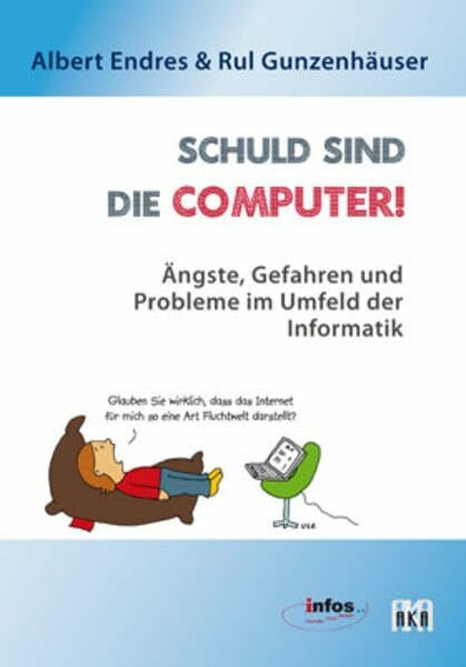 Schuld sind die Computer!: Ängste, Gefahren und Probleme im Umfeld der Informatik
