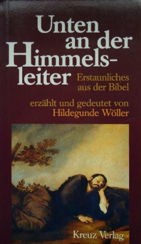 Unten an der Himmelsleiter: Erstaunliches aus der Bibel