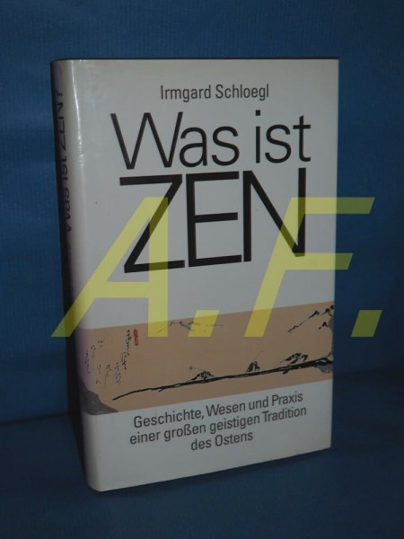Was ist Zen. Geschichte, Wesen und Praxis einer grossen geistigen Tradition des Ostens