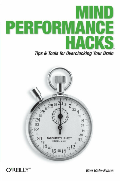 Mind Performance Hacks: Tips & Tools for Overclocking Your Brain