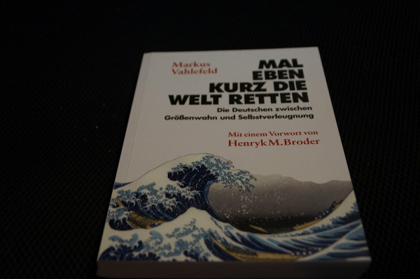 Mal eben kurz die Welt retten: Die Deutschen zwischen Größenwahn und Selbstverleugnung: Die Deutschen zwischen Größenwahn und Selbstverleugnung. Mit e. Vorw. v. Henryk M. Broder