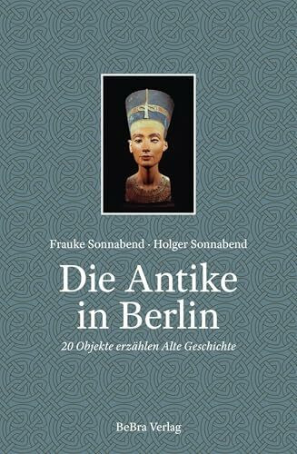 Die Antike in Berlin: 20 Objekte erzählen Alte Geschichte
