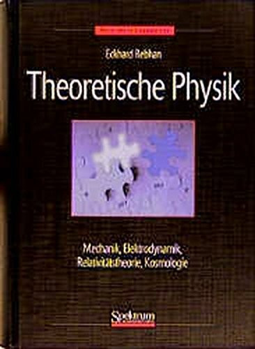 Theoretische Physik, Bd.1, Mechanik, Elektrodynamik, Spezielle und Allgemeine Relativitätstheorie, Kosmologie: Mechanik, Elektrodynamik, Relativitätstheorie, Kosmologie