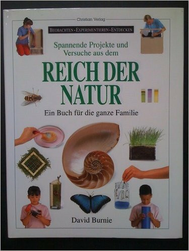 Spannende Projekte und Versuche aus dem Reich der Natur: Ein Buch für die ganze Familie (Beobachten - Experimentieren - Entdecken)