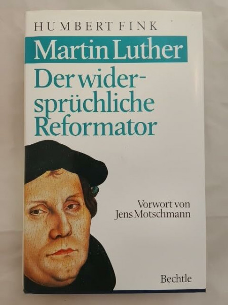 Matin Luther - Der widersprüchliche Reformator