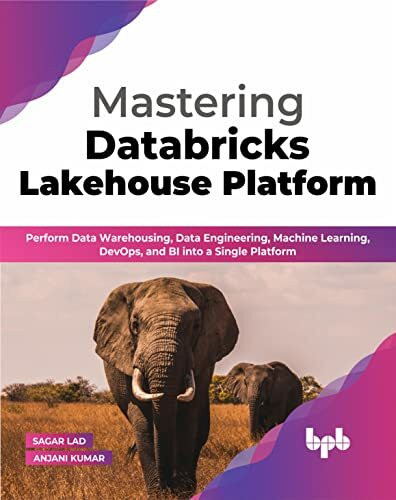 Mastering Databricks Lakehouse Platform: Perform Data Warehousing, Data Engineering, Machine Learning, DevOps, and BI into a Single Platform (English Edition)