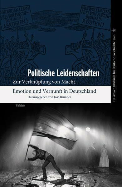 Politische Leidenschaften. Zur Verknüpfung von Macht, Emotion und Vernunft in Deutschland (Tel Aviver Jahrbuch für deutsche Geschichte)