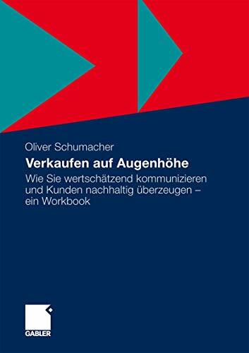 Verkaufen auf Augenhöhe: Wie Sie wertschätzend kommunizieren und Kunden nachhaltig überzeugen - ein Workbook Verkaufen auf Augenhöhe: Wie Sie wertschätzend kommunizieren und Kunden nachhaltig überzeugen - ein Workbook