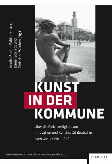 Kunst in der Kommune: Über die Gleichzeitigkeit von Innovation und Kontinuität deutscher Kunstpolitik nach 1945 (Schriftenreihe des Instituts für... Kunst in der Kommune: Über die Gleichzeitigkeit von Innovation und Kontinuität deutscher Kunstpolitik nach 1945 (Schriftenreihe des Instituts für Stadtgeschichte - Beiträge)
