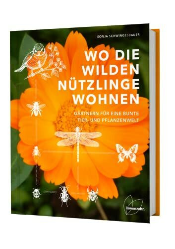 Wo die wilden Nützlinge wohnen: Gärtnern für eine bunte Tier- und Pflanzenwelt