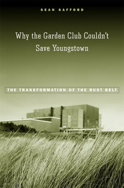 Why the Garden Club Couldn't Save Youngstown: The Transformation of the Rust Belt