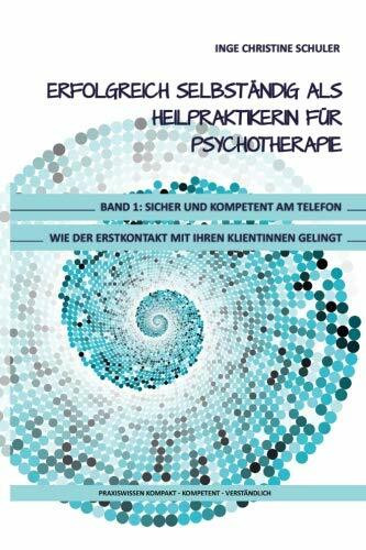 Erfolgreich selbständig als HeilpraktikerIn für Psychotherapie - Band 1: Sicher und kompetent am Tel