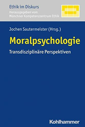 Moralpsychologie: Transdisziplinäre Perspektiven (Ethik im Diskurs, 11, Band 11)