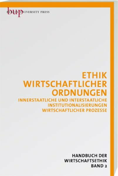 Wirtschaftsethik Bd. 2: Wirtschaftliche Ordnungen: Staatliche, zwischenstaatliche und überstaatliche Strukturen und Prozesse