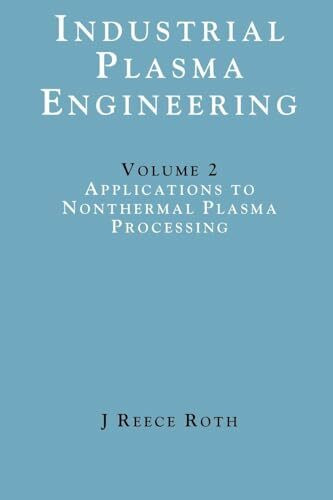 Industrial Plasma Engineering: Volume 2 - Applications to Nonthermal Plasma Processing (Industrial Plasma Engineering, 2, Band 2)