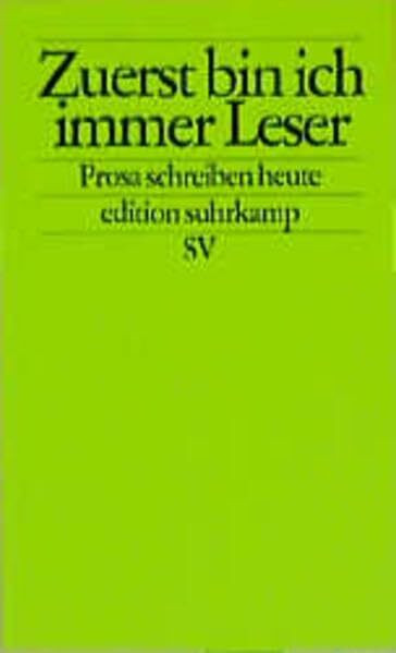 Zuerst bin ich immer Leser: Prosaschreiben heute (edition suhrkamp)
