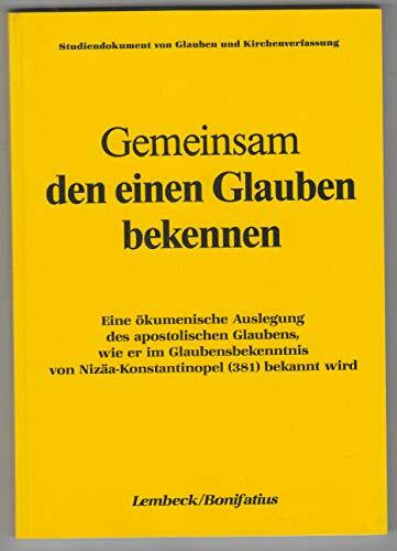 Gemeinsam den einen Glauben bekennen: Eine ökumenische Auslegung des apostolischen Glaubens, wie er im Glaubensbekenntnis von Nizäa-Konstantinopel ... Komission für Glauben und Kirchenverfassung