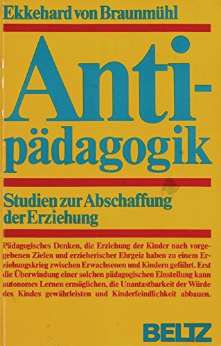 Antipädagogik.: Studien zur Abschaffung der Erziehung.