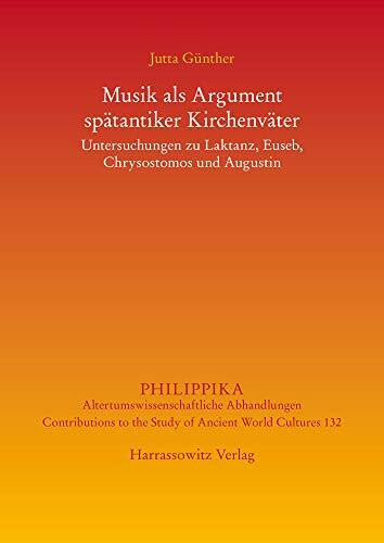 Musik als Argument spätantiker Kirchenväter: Untersuchungen zu Laktanz, Euseb, Chrysostomos und Augustinus (Philippika: Altertumskundliche Abhandlungen)