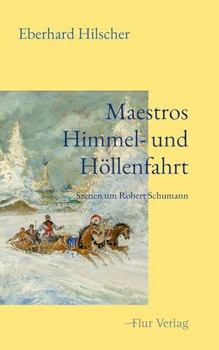 Maestros Himmel- und Höllenfahrt: Szenen um Robert Schumann