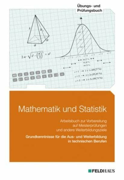 Mathematik und Statistik, Übungsbuch und Prüfungsbuch (Arbeitsbuch): Grundkenntnisse für die Aus- und Weiterbildung in technischen Berufen.... / Übungs- und Prüfungsbuch (Beruf und Weiterbildung)