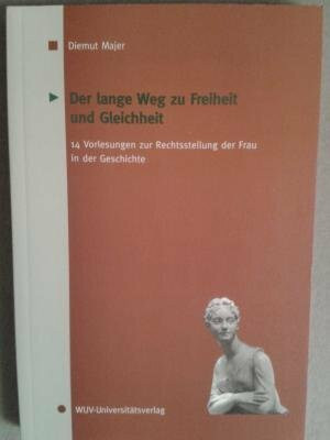 Der lange Weg zu Freiheit und Gleichheit: 14 Vorlesungen zur Rechtsstellung der Frau in der Geschichte