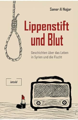 Lippenstift und Blut: Geschichten über das Leben in Syrien und die Flucht