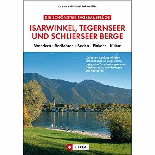 Die schönsten Tagesausflüge Isarwinkel, Tegernseer und Schlierseer Berge: Wandern, Radfahren, Baden, Einkehr, Kultur