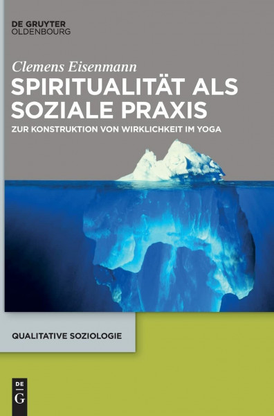 Spiritualität als soziale Praxis: Zur Konstruktion von Wirklichkeit im Yoga (Qualitative Soziologie, 26, Band 26)