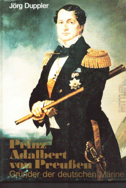 Prinz Adalbert von Preussen: Gründer der deutschen Marine 1811-1873