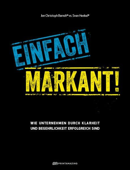 Einfach markant!: Wie Unternehmen durch Klarheit und Begehrlichkeit erfolgreich sind
