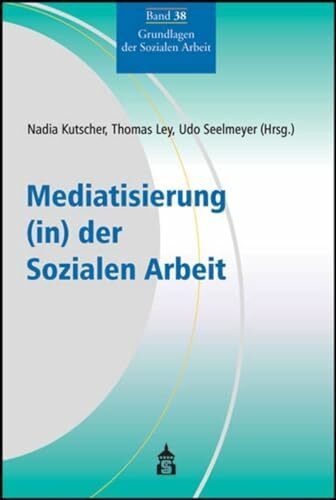 Mediatisierung (in) der Sozialen Arbeit (Grundlagen der Sozialen Arbeit) Mediatisierung (in) der Sozialen Arbeit (Grundlagen der Sozialen Arbeit)