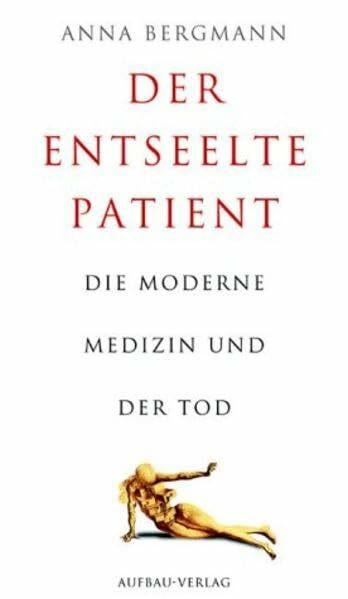 Der entseelte Patient: Die moderne Medizin und der Tod (Aufbau-Sachbuch)