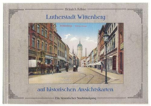 Lutherstadt Wittenberg auf historischen Ansichtskarten: Ein historischer Stadtrundgang