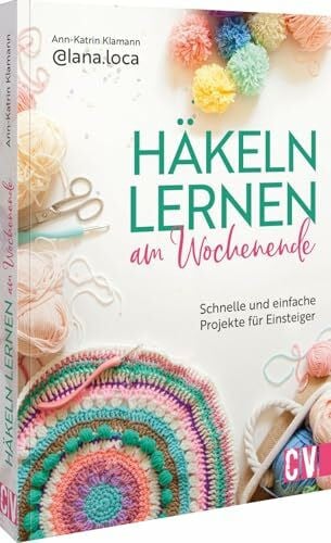 Häkeln lernen am Wochenende: Schnelle und einfache Projekte für Einsteiger