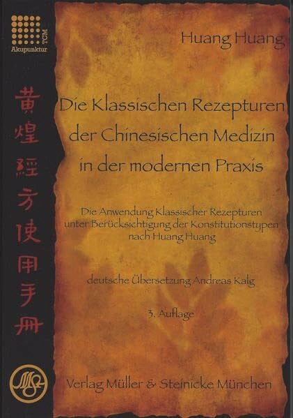Die Klassischen Rezepturen der Chinesische Medizin in der modernen Praxis: Die Anwendung Klassischer Rezepturen unter Berücksichtigung der Konstitutionstypen nach Huang Huang